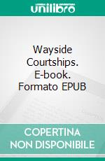 Wayside Courtships. E-book. Formato EPUB ebook