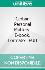 Certain Personal Matters. E-book. Formato EPUB ebook