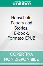 Household Papers and Stories. E-book. Formato EPUB ebook