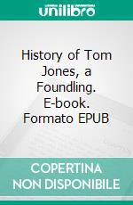History of Tom Jones, a Foundling. E-book. Formato EPUB ebook
