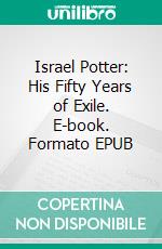 Israel Potter: His Fifty Years of Exile. E-book. Formato EPUB ebook