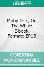 Moby Dick; Or, The Whale. E-book. Formato EPUB ebook
