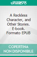 A Reckless Character, and Other Stories. E-book. Formato EPUB ebook