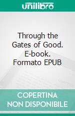 Through the Gates of Good. E-book. Formato EPUB ebook