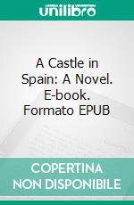 A Castle in Spain: A Novel. E-book. Formato EPUB ebook