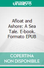 Afloat and Ashore: A Sea Tale. E-book. Formato EPUB ebook