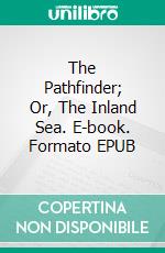 The Pathfinder; Or, The Inland Sea. E-book. Formato EPUB ebook
