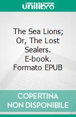 The Sea Lions; Or, The Lost Sealers. E-book. Formato EPUB ebook