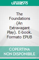 The Foundations (An Extravagant Play). E-book. Formato EPUB ebook