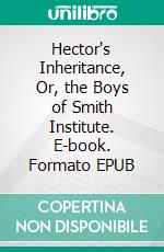 Hector's Inheritance, Or, the Boys of Smith Institute. E-book. Formato EPUB ebook