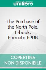 The Purchase of the North Pole. E-book. Formato EPUB ebook