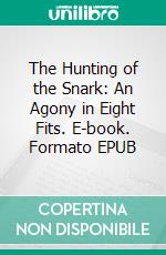 The Hunting of the Snark: An Agony in Eight Fits. E-book. Formato EPUB ebook