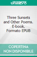 Three Sunsets and Other Poems. E-book. Formato EPUB ebook