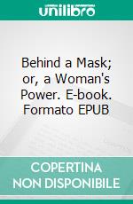 Behind a Mask; or, a Woman's Power. E-book. Formato EPUB ebook