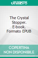 The Crystal Stopper. E-book. Formato EPUB ebook