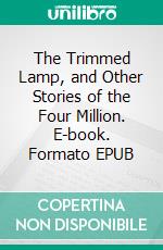 The Trimmed Lamp, and Other Stories of the Four Million. E-book. Formato EPUB ebook