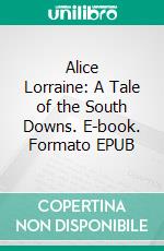Alice Lorraine: A Tale of the South Downs. E-book. Formato EPUB ebook