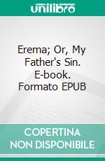 Erema; Or, My Father's Sin. E-book. Formato EPUB ebook