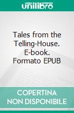 Tales from the Telling-House. E-book. Formato EPUB ebook