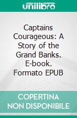 Captains Courageous: A Story of the Grand Banks. E-book. Formato EPUB ebook
