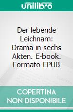 Der lebende Leichnam: Drama in sechs Akten. E-book. Formato EPUB ebook