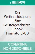 Der Weihnachtsabend Eine Geistergeschichte. E-book. Formato EPUB ebook