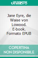 Jane Eyre, die Waise von Lowood. E-book. Formato EPUB ebook