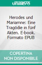 Herodes und Mariamne: Eine Tragödie in fünf Akten. E-book. Formato EPUB ebook