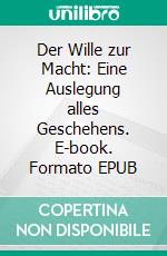 Der Wille zur Macht: Eine Auslegung alles Geschehens. E-book. Formato EPUB ebook