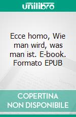Ecce homo, Wie man wird, was man ist. E-book. Formato EPUB ebook