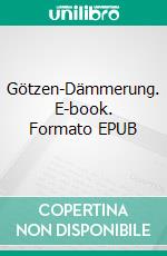 Götzen-Dämmerung. E-book. Formato EPUB ebook