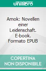 Amok: Novellen einer Leidenschaft. E-book. Formato EPUB ebook