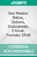 Drei Meister: Balzac, Dickens, Dostojewski. E-book. Formato EPUB ebook