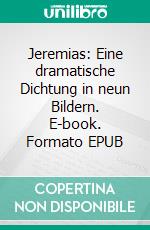 Jeremias: Eine dramatische Dichtung in neun Bildern. E-book. Formato EPUB ebook