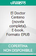 El Doctor Centeno (novela completa). E-book. Formato EPUB ebook