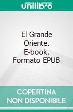El Grande Oriente. E-book. Formato EPUB ebook