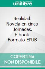 Realidad: Novela en cinco Jornadas. E-book. Formato EPUB ebook