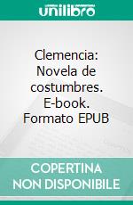 Clemencia: Novela de costumbres. E-book. Formato EPUB ebook
