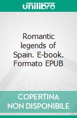 Romantic legends of Spain. E-book. Formato EPUB ebook