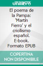 El poema de la Pampa: "Martín Fierro" y el criollismo español. E-book. Formato EPUB ebook