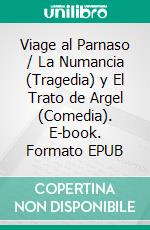 Viage al Parnaso / La Numancia (Tragedia) y El Trato de Argel (Comedia). E-book. Formato EPUB ebook