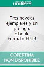 Tres novelas ejemplares y un prólogo. E-book. Formato EPUB ebook
