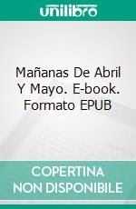 Mañanas De Abril Y Mayo. E-book. Formato EPUB ebook