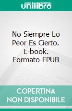 No Siempre Lo Peor Es Cierto. E-book. Formato EPUB ebook