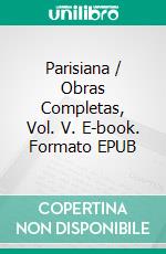 Parisiana / Obras Completas, Vol. V. E-book. Formato EPUB ebook