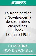 La aldea perdida / Novela-poema de costumbres campesinas. E-book. Formato EPUB ebook
