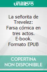 La señorita de Trevelez: Farsa cómica en tres actos. E-book. Formato EPUB ebook