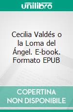 Cecilia Valdés o la Loma del Ángel. E-book. Formato EPUB ebook