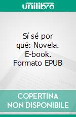 Sí sé por qué: Novela. E-book. Formato EPUB ebook