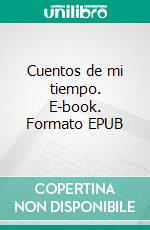 Cuentos de mi tiempo. E-book. Formato EPUB ebook